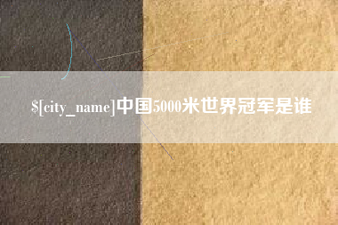 宁波中国5000米世界冠军是谁