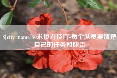 宁波50米接力技巧-每个队员要清楚自己的任务和职责