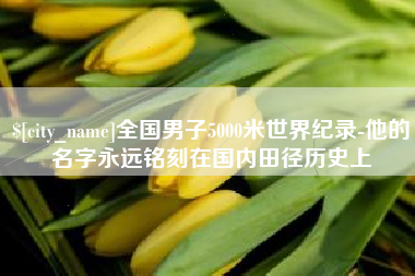 宁波全国男子5000米世界纪录-他的名字永远铭刻在国内田径历史上