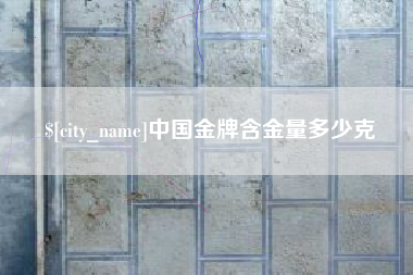 宁波中国金牌含金量多少克