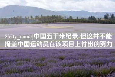 宁波中国五千米纪录-但这并不能掩盖中国运动员在该项目上付出的努力
