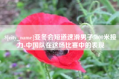 宁波亚冬会短道速滑男子5000米接力-中国队在这场比赛中的表现