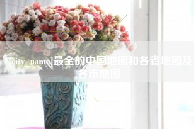 宁波最全的中国地图和各省地图及各市地图