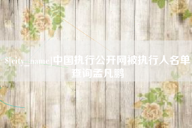 宁波中国执行公开网被执行人名单查询孟凡鹏