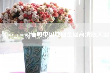 宁波缅甸中国地图全图高清版大图