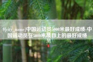 宁波中国运动员5000米最好成绩-中国运动员在5000米项目上的最好成绩