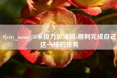 宁波50米接力加油词-顺利完成自己这一棒的任务
