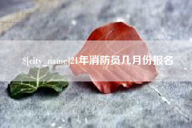 宁波21年消防员几月份报名