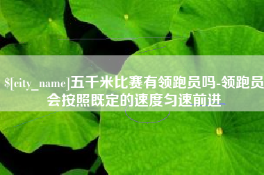 宁波五千米比赛有领跑员吗-领跑员会按照既定的速度匀速前进