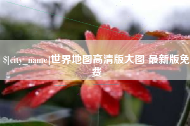 宁波世界地图高清版大图 最新版免费