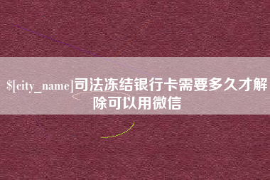 宁波司法冻结银行卡需要多久才解除可以用微信